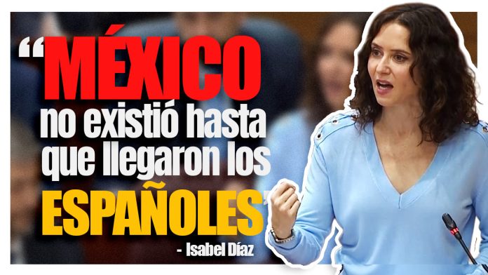 Isabel Díaz Ayuso genera controversia por visión histórica de México y España